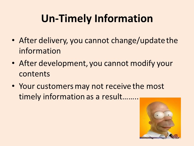 Un-Timely Information After delivery, you cannot change/update the information After development, you cannot modify